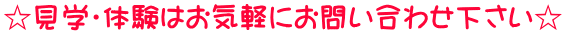 ☆見学・体験はお気軽にお問い合わせ下さい☆