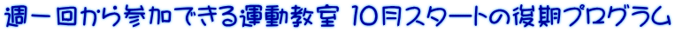 週一回から参加できる運動教室 １０月スタートの後期プログラム