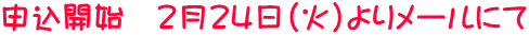申込開始　２月２４日（火）よりメールにて